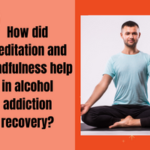 How did meditation and mindfulness help in alcohol addiction recovery (1)